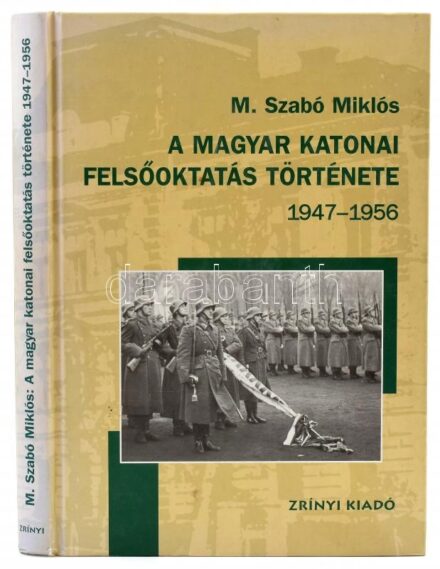 M. Szabó Miklós: A magyar katonai felsőoktatás története. 1947-1956. A szerző, M. Szabó Miklós (1942-2021) altábornagy, hadtörténész által DEDIKÁLT példány. Bp., 2004., Zrínyi. Kiadói kartonált papírkötés.
