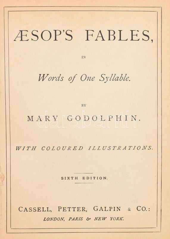 Godolphin, Mary: Aesop's Fables in Words of One Syllable. With Coloured Illustrations. Sixth Edition. London-Paris-New York, é.n., Cassell, Petter, Galpin & Co., 174+(6) p. + 6 t. (színes képtáblák). Angol nyelven. Kiadói aranyozott,