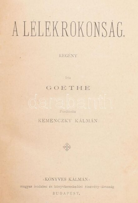 Goethe: A lélekrokonság. Ford.: Kemeneczky Kálmán. Bp., [1894], 'Könyves Kálmán' Rt. (Hungária-ny.), 454 p. Aranyozott, festett egészvászon-kötés, kissé sérült, kopott borítóval, tulajdonosi névbejegyzéssel.