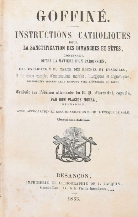 Goffiné. Instructions Catholiques pour la sanctification des dimanches et fetes. [...] Traduit sur l'édition allemande du R. P. Florentini. Besancon, 1855, Litographie de J. Jacquin, 1 t. + IX+914 p. Imakönyv francia nyelven. Dekoratív,