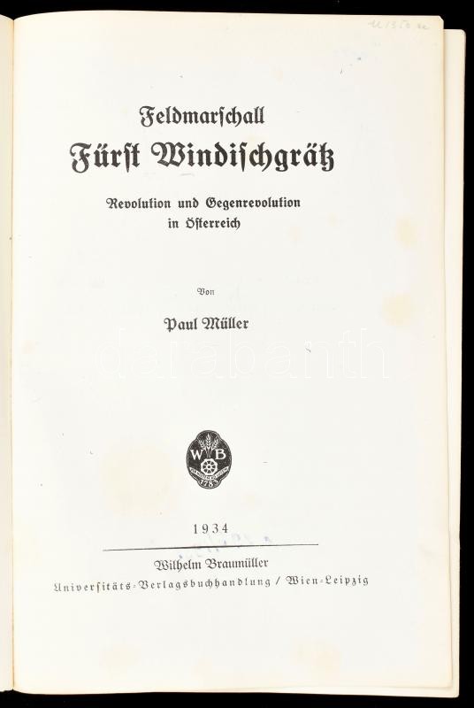 Paul Müller: Feldmarschall Fürst Windischgrätz. Revolution und Gegenvolution in Österreich. Wien-Leipzig, 1934., Wilhelm Braumüller. Német nyelven. Kiadói papírkötés, volt könyvtári példány, szakadt, foltos borítóval. - Image 2