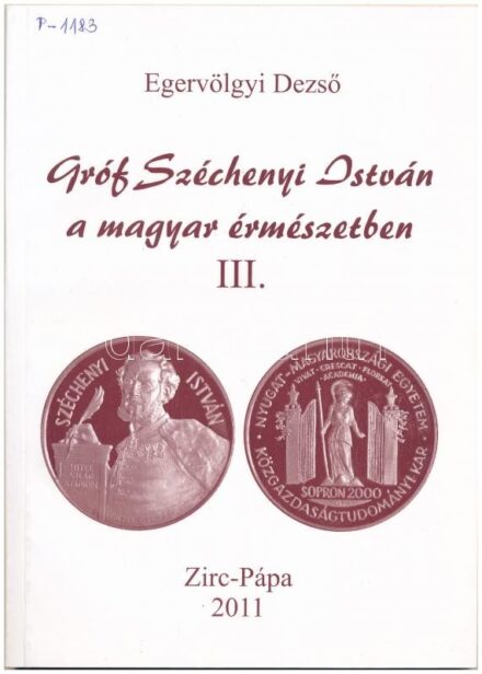 Egervölgyi Dezső: Gróf Széchenyi István a magyar érmészetben III. kötet. Zirc-Pápa, 2011., Jókai Mór Városi Könyvtár. Kiadói papírkötés, volt könyvtári példány.