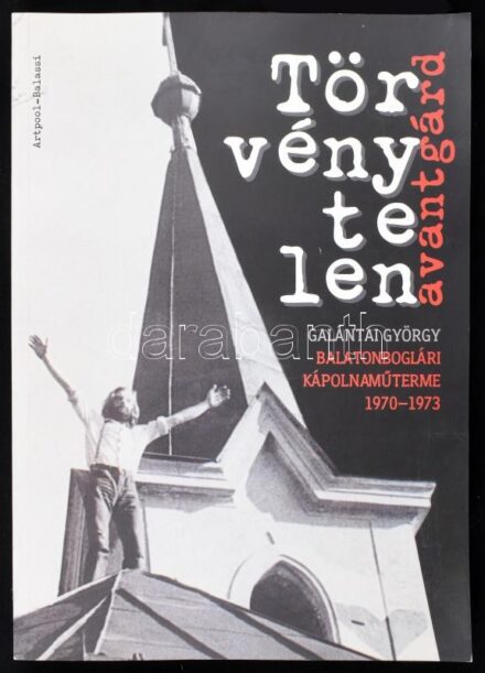 Törvénytelen avantgárd. Galántai György balatonboglári kápolnaműterme. Galántai György balatonboglári kápolnaműterme. 1970-1973. Szerk.: Klaniczay Júlia, Sasvári Edit. Az egyik szerkesztő, Sasvári Edit művészettörténész által