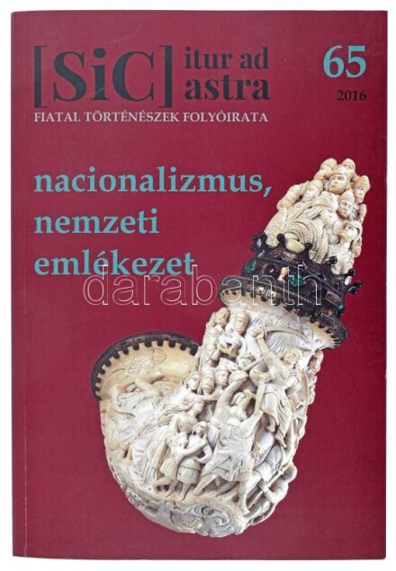 Nacionalizmus, nemzeti emlékezet. Sic Itur Ad Astra 65. Fiatal Történészek Folyóirata. Bp., 2016., Sic Itur Ad Astra. Kiadói papírkötés