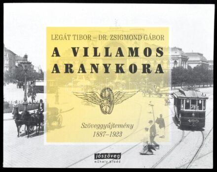 Legát TIbor-Dr. Zsigmond Gábor: A villamos aranykora. Szöveggyűjtemény. 1887-1923. Bp., 2012., Jószöveg Műhely. Fekete-fehér fotókkal illusztrált. Kiadói papírkötés.
