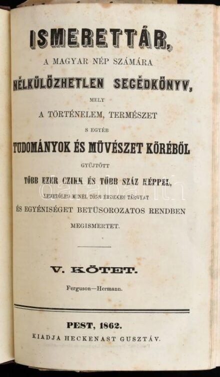 Ismerettár, a magyar nép számára nélkülözhetetlen segédkönyv, mely a történelem, természet s egyéb tudományok és művészet köréből gyűjtött több ezer czikk és több száz képpel, lehetőleg minél több érdekes tárgyat és