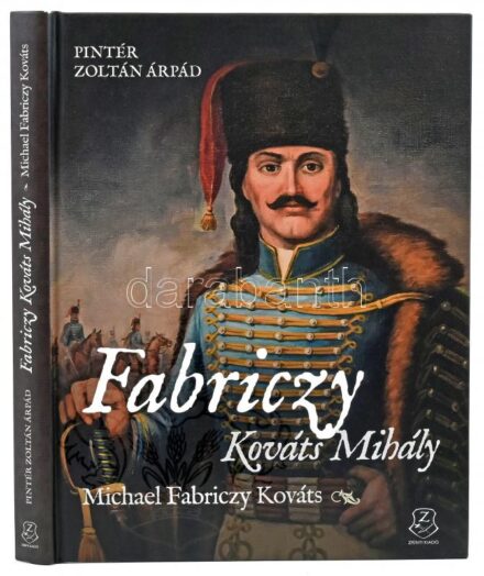 Pintér Zoltán Árpád: Fabriczy Kováts Mihály. Egy magyar huszártiszt két kontinensen. / Michael Fabriczy Kováts. A Hungarian Hussar Officer on Two Continents. Bp., 2021, HM Zrínyi Nonprofit Kft.-Zrínyi Kiadó, 241 p. Magyar és angol