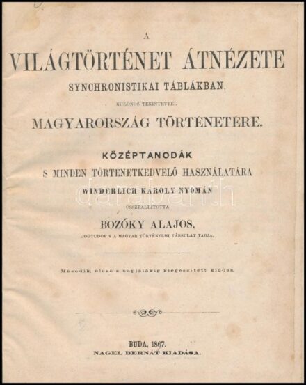 Bozóky Alajos: A világtörténet átnézete synchronistikai táblákban különös tekintettel Magyarország történetére. Középtanodák s minden történetkedvelő használatára. Winderlich Károly nyomán összeállította: - -. Buda,