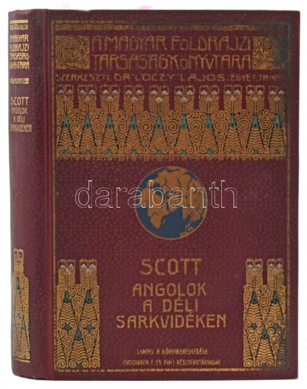 [Scott, Robert Falcon (1868-1912)] Robert F. Scott: Angolok a déli sarkvidéken. Angolból átdolgozta Halász Gyula. Magyar Földrajzi Társaság könyvtára. Bp.,1911, Lampel R. (Wodianer F. és Fiai. Rt.),(Franklin-ny.), 1 t.+299 p.+44 t.(Két