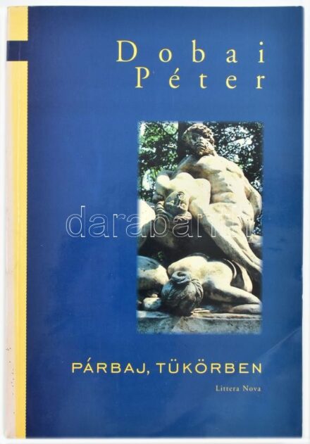 Dobai Péter: Párbaj, Tükörben. A szerző által DEDIKÁLT példány. Bp., 2000, Literra Nova. Kiadói papírkötésben.