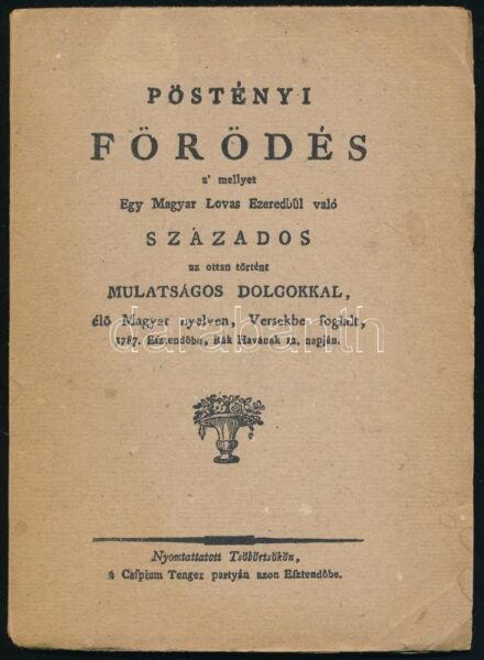 [Gvadányi József]: Pöstényi förödés a' mellyet egy magyar lovas ezredbül való százados az ottan történt mulatságos dolgokkal élő magyar nyelven versekbe foglalt 1787. esztendőbe, Rák havának 12. napján. Bp., 1921., Rózsavölgyi,