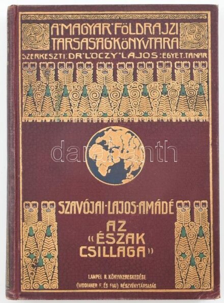 [Lugi Amadeo di Savoia-Aosta, duca degli Abruzzi (1873-1933)] Szavójai Lajos Amádé: Az 'Észak csillaga'.('Stella Polare'). Az Északi sarktengeren 1899-1900. Ford.: Dr. Darvai Móric. I. köt. Magyar Földrajzi Társaság Könyvtára. Bp.,
