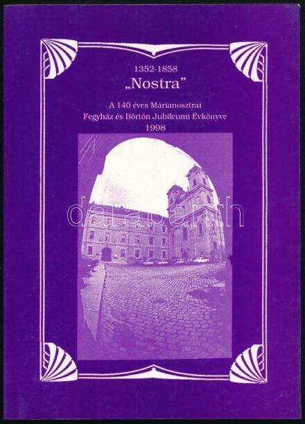 1352-1858. 'Nostra.' A 140 éves Márianosztrai Fegyház és Börtön Jubileumi Évkönyve. Szerk.: Moór József. Márianosztra, 1998., Márianosztrai Fegyház és Börtön. Kiadói papírkötés.
