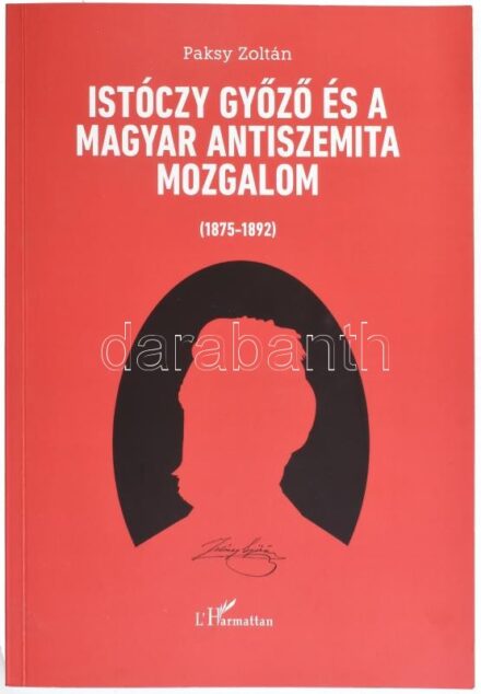 Paksy Zoltán: Istóczy Győző és a magyar antiszemita mozgalom. (1875-1892.) Bp., 2018.,L'Harmattan. Fekete-fehér fotókkal illusztrált. Kiadói papírkötés.