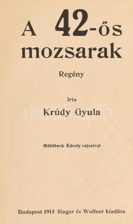 Krúdy Gyula: A 42-ős mozsarak. Mühlbeck Károly rajzaival. Krúdy Gyula összegyűjtött munkái. Bp., 1915, Singer és Wolfner, 181+(3) p. Első kiadás. Átkötött félvászon-kötés, kopott, kissé sérült borítóval, helyenként foltos