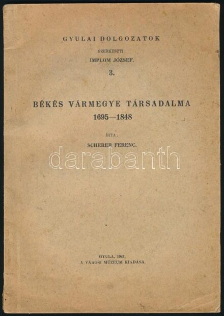 Scherer Ferenc: Békés vármegye társadalma 1695-1848. Gyulai dolgozatok 3. Szerk.: Implom József. Gyula, 1941, Városi Múzeum, 47 p. Kiadói papírkötés, kissé sérült, foltos borítóval.