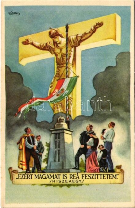 Ezért magamat is reá feszíttetem. Hiszekegy. Kiadja az Ereklyés Országzászló Nagybizottsága / Hungarian irredenta propaganda, Hungarian flag, Trianon s: Lamoss