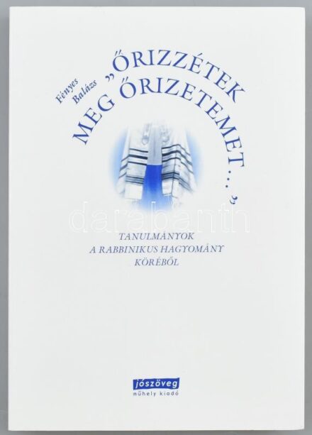 Fényes Balázs: 'Őrizzétek meg őrizetemet...' Tanulmányok a rabbinikus hagyomány köréből. Bp., 2012, Jószöveg Műhely, 239 p. Kiadói papírkötés, jó állapotban.