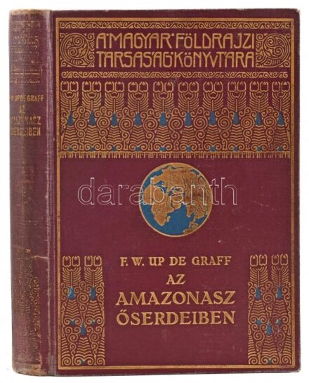 [Up de Graff, Fritz W. (1873-1927)]: F. W. Up de Graff: Az Amazonasz őserdeiben. Ford.: Halász Gyula. Magyar Földrajzi Társaság Könyvtára. Bp. Lampel R. (Wodianer F. és Fiai). Egészoldalas fekete-fehér fotókkal, és egy térképpel