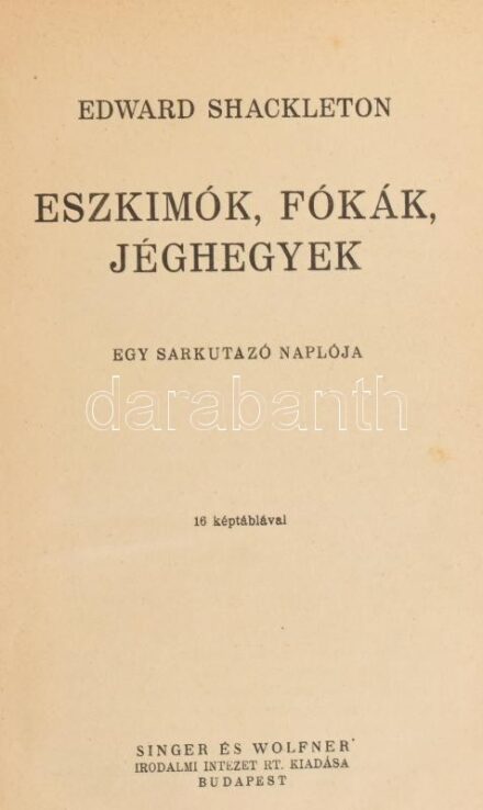 Edward Shackleton: Eszkimók, fókák, jéghegyek. Egy sarkutazó naplója. Bp., én., Singer és Wolfner. Fekete-fehér fotókkal illusztrált. Kiadói egészvászon-kötésben, kopott borítóval.
