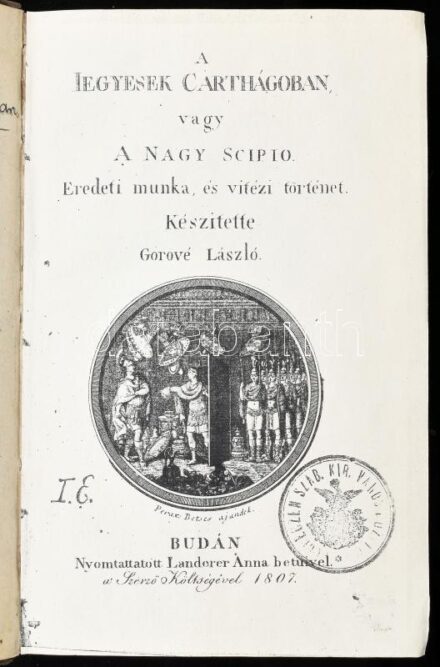 Gorové László: A jegyesek Carthágoban, vagy a nagy Scipio. Eredeti munka, és vitézi történet. Készítette: - -. Buda, 1807, A Szerzői költségével (Landerer Anna betűivel), 6+519+1 p. Korabeli egészvászon-kötés, kopott borítóval,