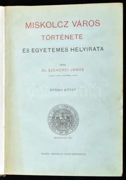 Dr. Szendrei János: Miskolc város története és egyetemes helyirata. V. köt.: Miskolc város története 1800-1910. Miskolc, 1911., Város Közönsége. Későbbi átkötött félbőr-kötésben, kopott borítóval, javított kötéssel,