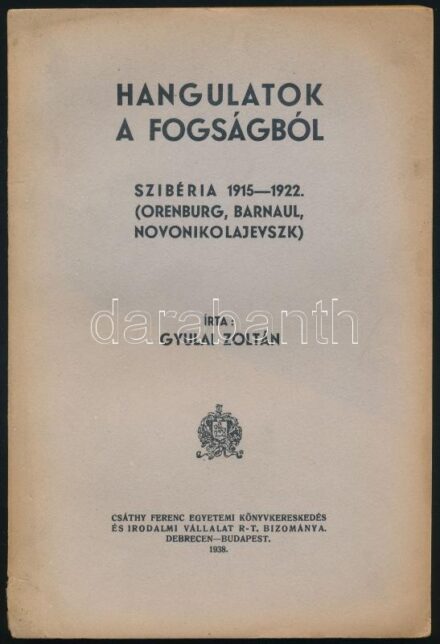 Gyulai Zoltán: Hangulatok a fogságból. Szibéria 1915-1922. (Orenburg, Barnaul, Novonikolajevszk). Debrecen-Bp., 1938, Csáthy Ferenc, 104 p. Kiadói papírkötés, kissé sérült borítóval, a gerincen kis hiánnyal, a borítón és a lapok
