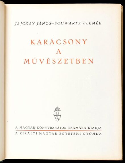 Jajczay János, Schwartz Elemér: Karácsony a művészetben. Bp., (1942), Kir. M. Egyetemi Nyomda, 255 p.+CXXVIII t. (fekete-fehér képtáblák). Szövegközi és egészoldalas, fekete-fehér képanyaggal illusztrált. Kiadói aranyozott gerincű