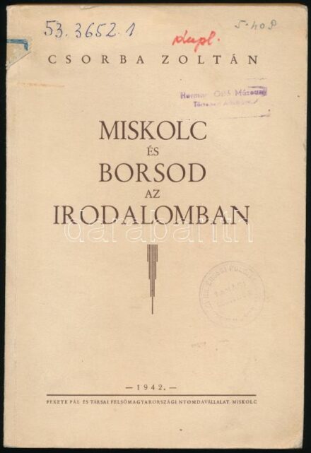 Csorba Zoltán: Miskolc és Borsod az Irodalomban. Miskolc, 1942, Szerzői,(Fekete Pál és Társai-ny.). Kiadói papírkötés, kissé kopott, foltos borítóval, intézményi pecséttel.