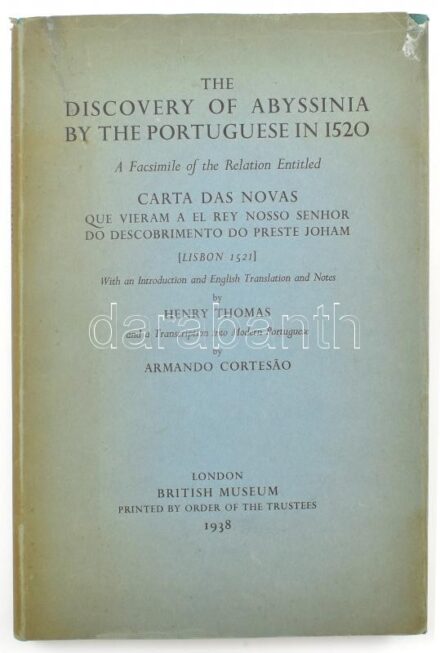 Henry Thomas, Armando Cortesao: The Discovery of Abyssinia by the Portuguese in 1530. A Facsimile of the Relation Entitled Carta das novas que vieram a el Rey nosso Senhor do descobrimento do preste Joham. London, 1938. British Museum. Kiadói,