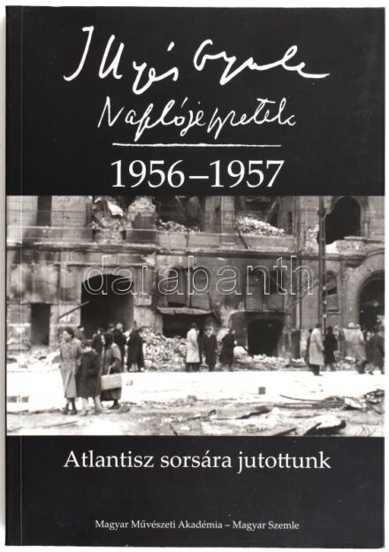 Illyés Mária, Horváth István (szerk.): Illyés Gyula: Naplójegyzetek 1956-1957 -- Atlantisz sorsára jutottunk. Illyés Mária, Illyés Gyula lánya által Sümegi György (1947-) művészettörténésznek dedikált! Bp., 2016, Magyar