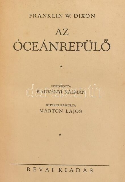 Dixon, Franklin W.: Az óceánrepülő. Ford.: Radványi Kálmán. Márton Lajos rajzaival. Bp., é.n., Révai. Kiadói aranyozott egészvászon-kötés, kissé sérült borítóval és gerinccel, helyenként kissé foltos lapokkal. A fordító,