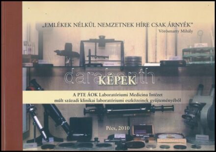 'Emlékek nélkül nemzetnek híre csak árnyék' Képek a PTE ÁOK Laboratóriumi Medicina Intézet múlt századi klinikai laboratóriumi eszközeinek gyűjteményéből. Pécs, 2010, (Molnár Nyomda.) Kiadói papírkötés.