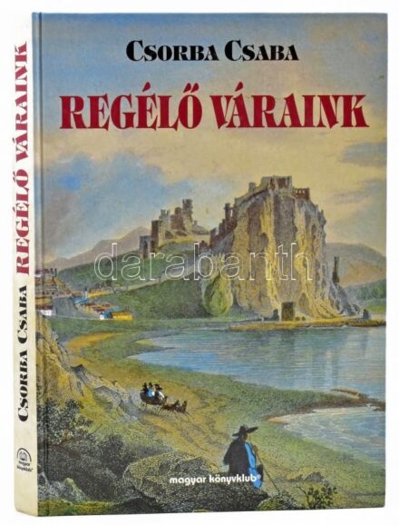 Csorba Csaba: Regélő váraink. Bp., 1997, Magyar Könyvklub. Kuczogi Zsuzsanna alaprajzaival. Kiadói kartonált papírkötés, újszerű állapotban.