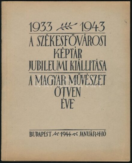 1933-1943 Székesfővárosi Képtár jubileumi kiállítása. A magyar művészet ötven éve. Budapest, 1944, január hó. Kiadói papírkötés. Ritka kiállítási katalógus!