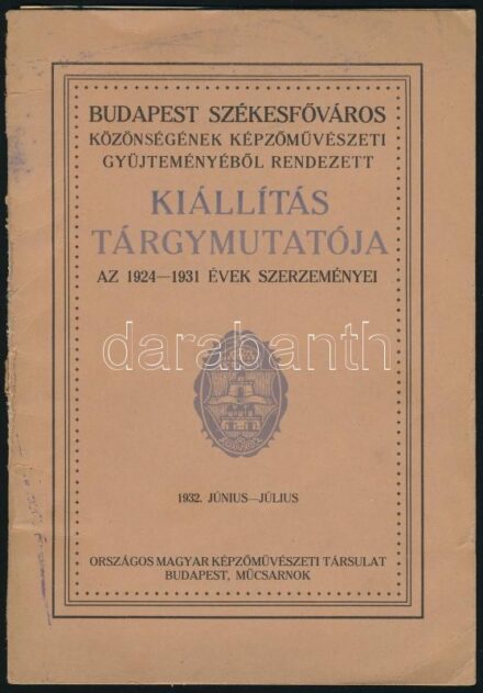 Budapest Székesfővárosi közönségének képzőművészeti gyűjteményéből rendezett kiállítás tárgymutatója. 1924-1931 évek szerzeményei. Budapest, 1932, OMKT. 24 p. Kiadói papírkötés, kissé kopott borítóval.