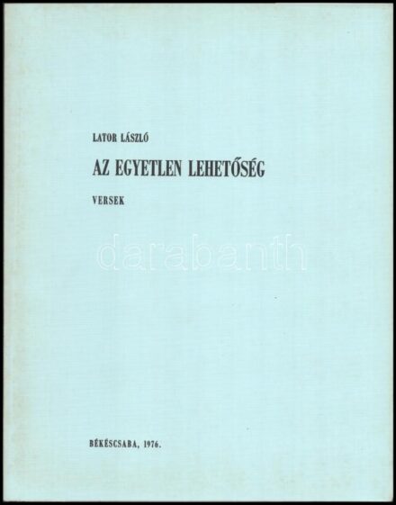 Lator László: Az egyetlen lehetőség. Versek. Varga Hajdú István grafikus, festőművész illusztrációival. A szerző, Lator László 1927-) Kossuth-díjas költő, műfordító, a Nemzet Művésze által aláírt példány. Békéscsaba,