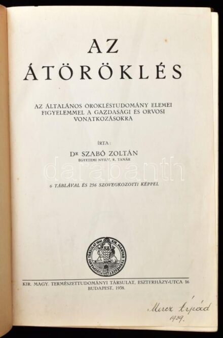 Dr. Szabó Zoltán: Az átöröklés. Az általános örökléstudomány elemei, figyelemmel a gazdasági és orvosi vonatkozásokra. Bp., 1938, Királyi Magyar Természettudományi Társulat. Tulajdonosi bejegyzéssel, intézményi pecséttel.