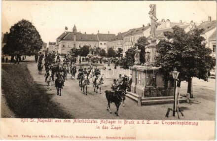 Lajtabruck, Bruck an der Leitha; Ritt Sr. Majestät aus dem Allerhöchsten Hoflager in Bruck a. d. L. zur Truppeninspizierung in das Lager / Ferenc József csapatszemlére indul a táborba. Verlag v. Alex J. Klein / Franz Joseph's ride to the troop