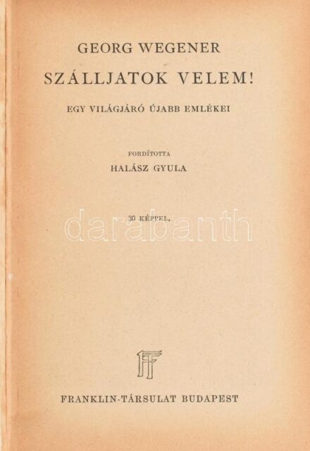 Georg Wegener: Szálljatok velem! Egy világjáró újabb emlékei. Ford.: Halász Gyula. Bp.,én.,Franklin. Fekete-fehér fotókkal illusztrált. Aranyozott gerincű félvászon-kötésben, kissé kopott borítóval.