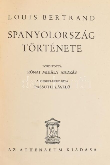 Louis Bertrand: Spanyolország története. Fordította Rónai Mihály András. A függeléket írta Passuth László. Bp.,én., Athenaeum. Kiadói kissé kopott egészvászon-kötés.