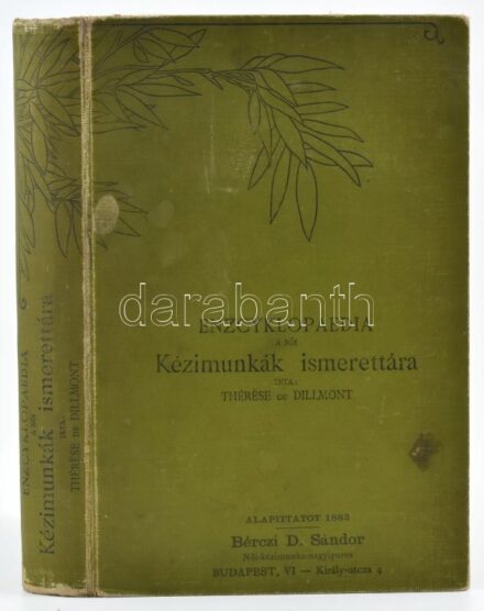Thérése de Dillmont: Enczyklopaedia:a női kézimunkák ismerettára. Fordította: Székelyné Krengel Irma. Dornach,é.n.[1897], Szerzői kiadás, [Mülhausen, Textil-ipar Rt.-ny.],2+598+14 p. Kiadói festett egészvászon-kötés, felül