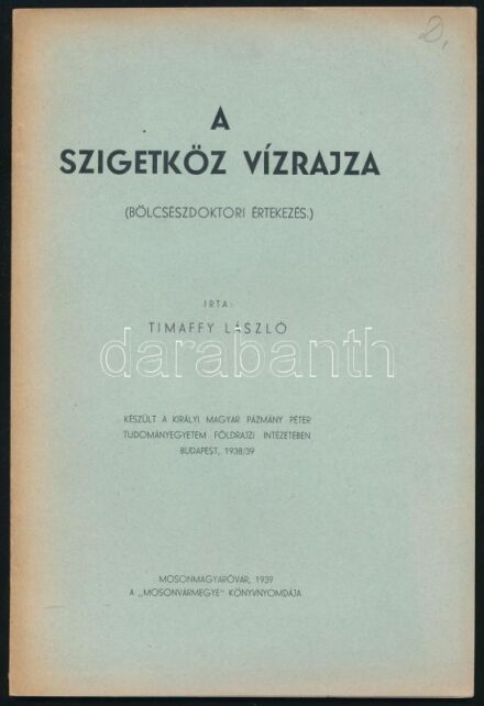 Timaffy László: A Szigetköz vízrajza (bölcsészdoktori értekezés), Mosonmagyaróvár, 1939, 'Mosonvármegye' Könyvnyomdája, kiadói papírkötés