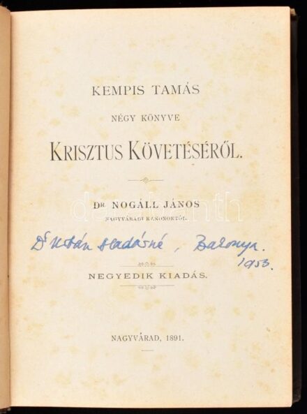 Dr. Nogáll János: Kempis Tamás négy könyve Krisztus követéséről. Nagyvárad, 1891. Kiadói egészvászon kötés, színezett lapszélek, kopottas állapotban.