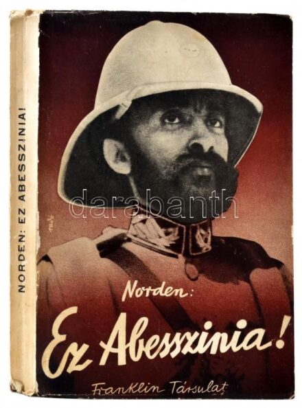 Hermann Norden: Ez Abesszinia! Ford.: Soproni Béla. Világjárók. Bp., 1935., Franklin, 159 p.+16 (fekete-fehér fotók) t. +1 (kihajtható térkép) t. Kiadói illusztrált papírkötés, javított, sérült kötéssel, 4 hiányzó