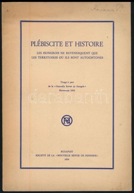 Plébiscite et Histoire, Le Hongrois ne Revendiquent que les Territoires ou il sont Autochtones, A Nouvelle Revue de Hongrie melléklete, Bp, 1938, Société de la Nouvelle Revue de Hongrie, francia nyelven, térképekkel, papírkötésben