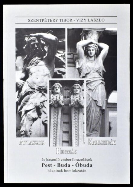 Szentpétery Tibor - Vízy László: Atlaszok, hermák, kariatidák és hasonló emberábrázolások Pest-Buda-Óbuda házainak homlokzatán, Bp., 1998, Budapesti Városvédő Egyesület, kiadói papírkötésben
