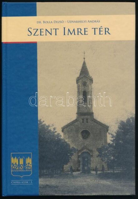 Bolla Dezső - Udvarhelyi András: Szent Imre tér. Csepeli séták I. köt. Bp., 2005.,[Budapest-Csepel Önkormányzat.] Kiadói kartonált papírkötés.