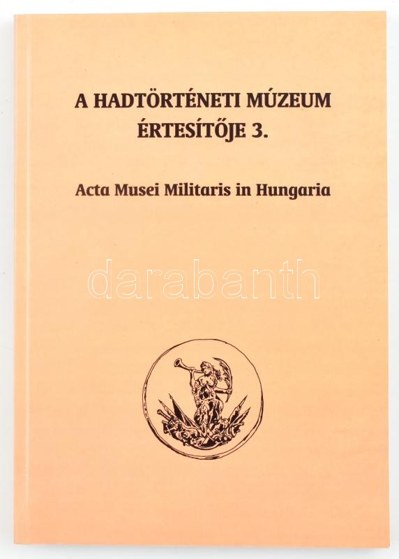Kincses Katalin Mária - Szoleczky Emese (szerk.): A Hadtörténeti Múzeum Értesítője 3. Acta Musei Militaris in Hungaria. Bp., 2000, Hadtörténeti Múzeum. Kiadói papírkötés.