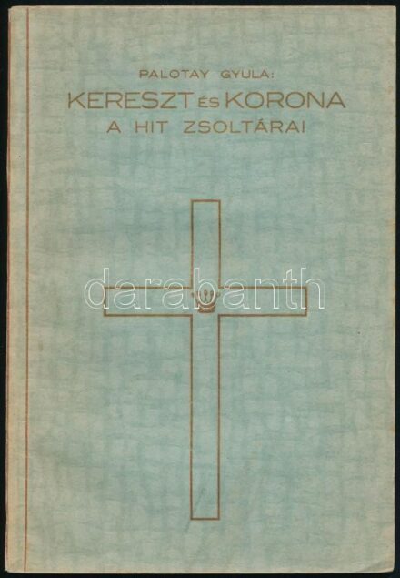 Palotay Gyula: Kereszt és korona. A hit zsoltárai. Bp., é.n., a szerző kiadása, papírkötésben. A szerző álta DEDIKÁLT példány